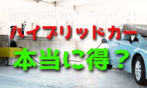 ハイブリッドカーは得なのか損なのか【買ってから後悔しないために】